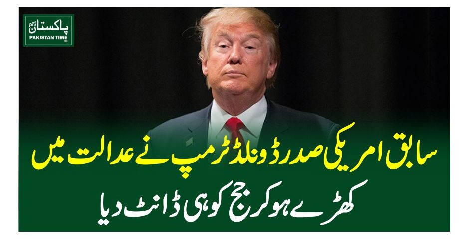 سابق امریکی صدر ڈونلڈ ٹرمپ نے عدالت میں کھڑے ہو کر جج کو ہی ڈانٹ دیا