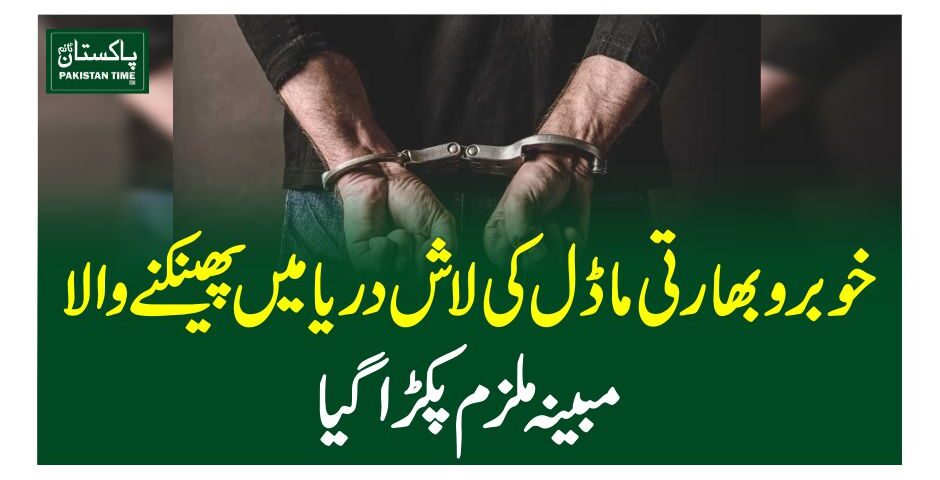 خوبروبھارتی ماڈل کی لاش دریا میں پھینکنے والا مبینہ ملزم پکڑا گیا
