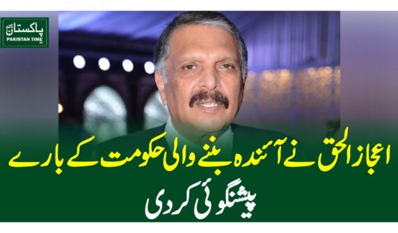 اعجاز الحق نے آئندہ بننے والی حکومت کے بارے پیشنگوئی کردی
