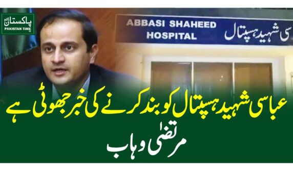 عباسی شہید ہسپتال کو بند کرنے کی خبر جھوٹی ہے، مرتضیٰ وہاب