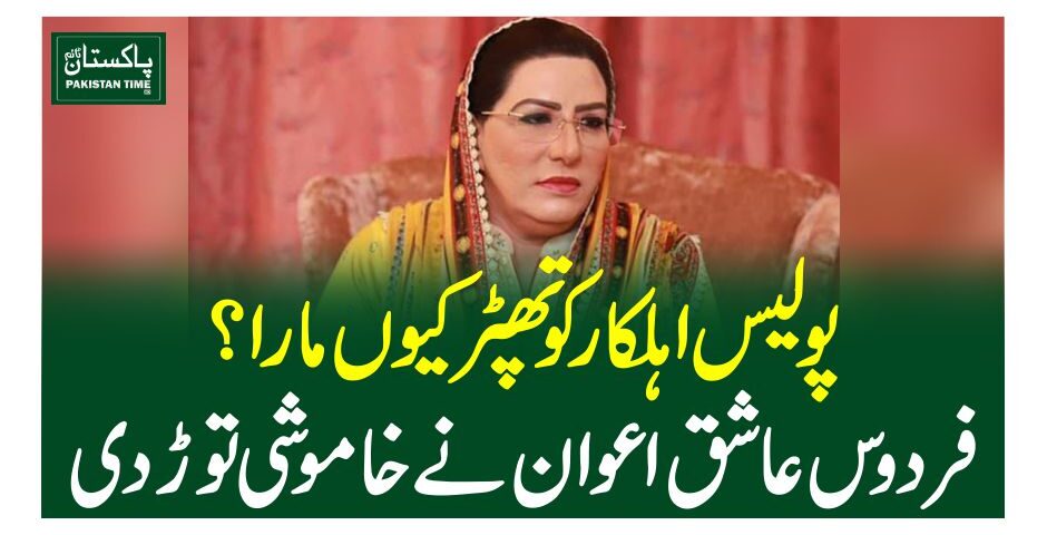 پولیس اہلکار کو تھپڑ کیوں مارا؟ فردوس عاشق اعوان نے خاموشی توڑ دی