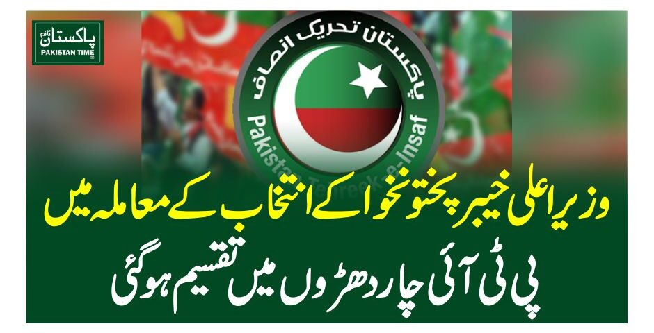 وزیراعلی خیبرپختونخوا کے انتخاب کے معاملہ میں پی ٹی آئی چار دھڑوں میں تقسیم ہوگئی