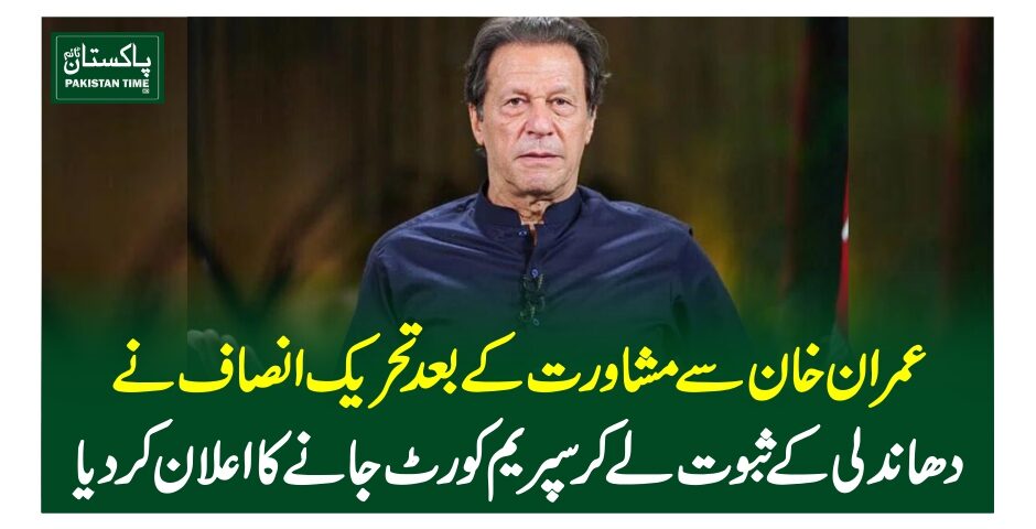 عمران خان سے مشاورت کے بعد تحریک انصاف نے دھاندلی کے ثبوت لے کر سپریم کورٹ جانے کا اعلان کردیا