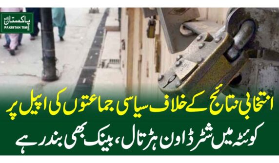 انتخابی نتائج کے خلاف سیاسی جماعتوں کی اپیل پرکوئٹہ میں شٹر ڈاون ہڑتال، بینک بھی بند رہے