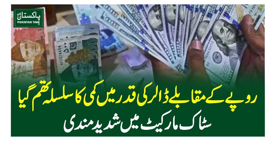 روپے کے مقابلےڈالر کی قدر میں کمی کا سلسلہ تھم گیا ، سٹاک مارکیٹ میں شدید مندی