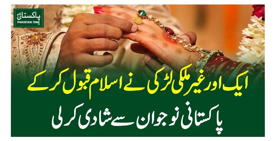 ایک اور غیرملکی لڑکی نے اسلام قبول کرکے پاکستانی نوجوان سے شادی کرلی