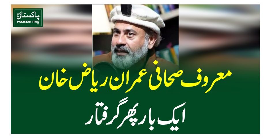 معروف صحافی عمران ریاض خان ایک بارپھرگرفتار