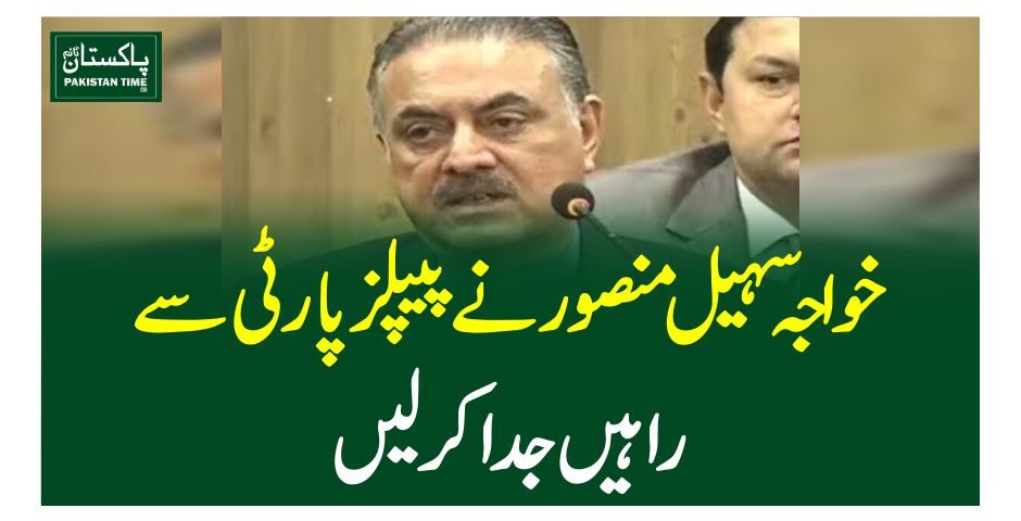 خواجہ سہیل منصور نے پیپلز پارٹی سے راہیں جدا کر لیں