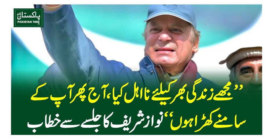 ”مجھے زندگی بھر کیلئے نااہل کیا، آج پھر آپ کے سامنے کھڑا ہوں“ نواز شریف کا جلسے سے خطاب