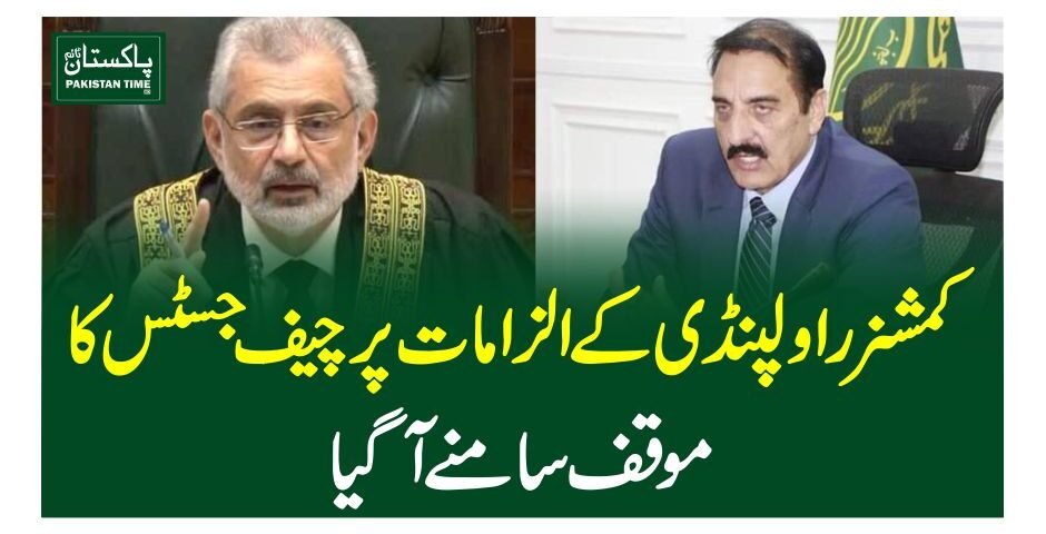 کمشنر راولپنڈی کے الزامات پر چیف جسٹس کا موقف سامنے آگیا
