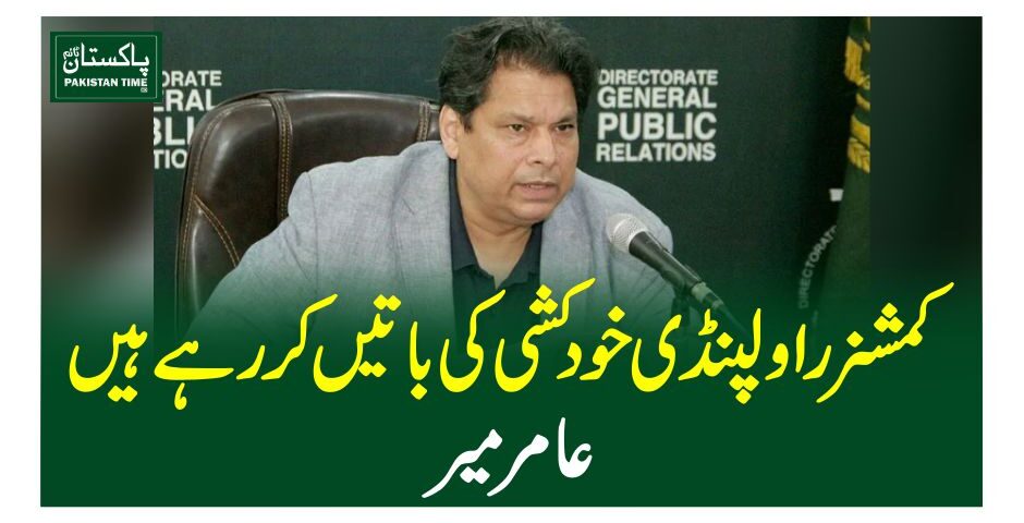 کمشنر راولپنڈی خودکشی کی باتیں کررہے ہیں، عامر میر