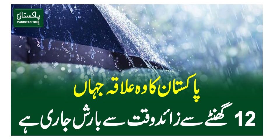 پاکستا ن کا وہ علاقہ جہاں 12گھنٹے سے زائد وقت سے بارش جاری ہے