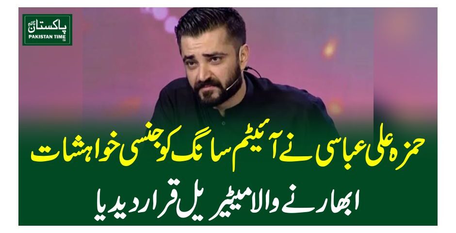 حمزہ علی عباسی نے آئیٹم سانگ کو جنسی خواہشات ابھارنے والا میٹیریل قراردیدیا