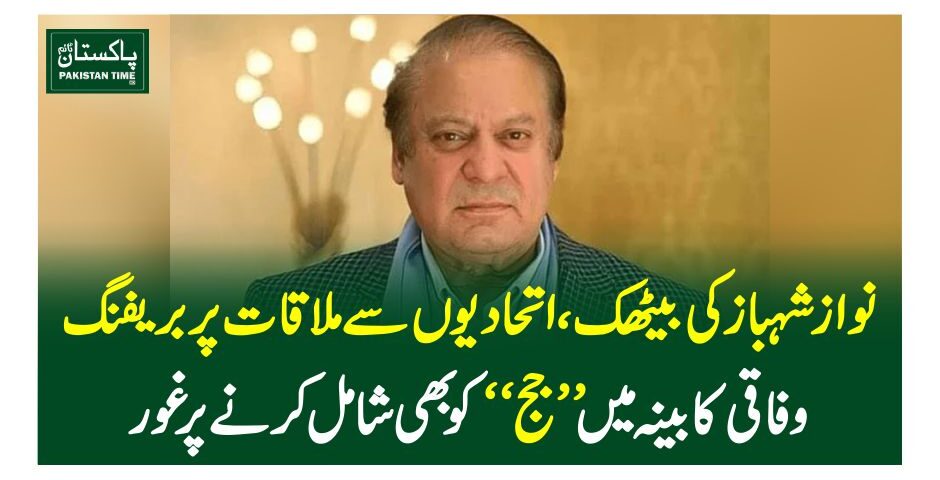 نوازشہبازکی بیٹھک، اتحادیوں سے ملاقات پر بریفنگ، وفاقی کابینہ میں’’جج‘‘ کو بھی شامل کرنے پر غور