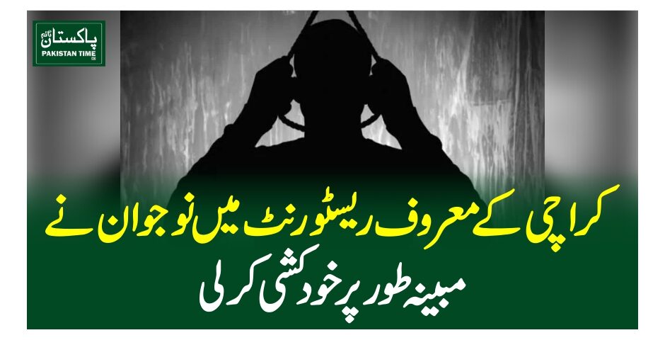 کراچی کے معروف ریسٹورنٹ میں نوجوان نے مبینہ طورپر خودکشی کرلی