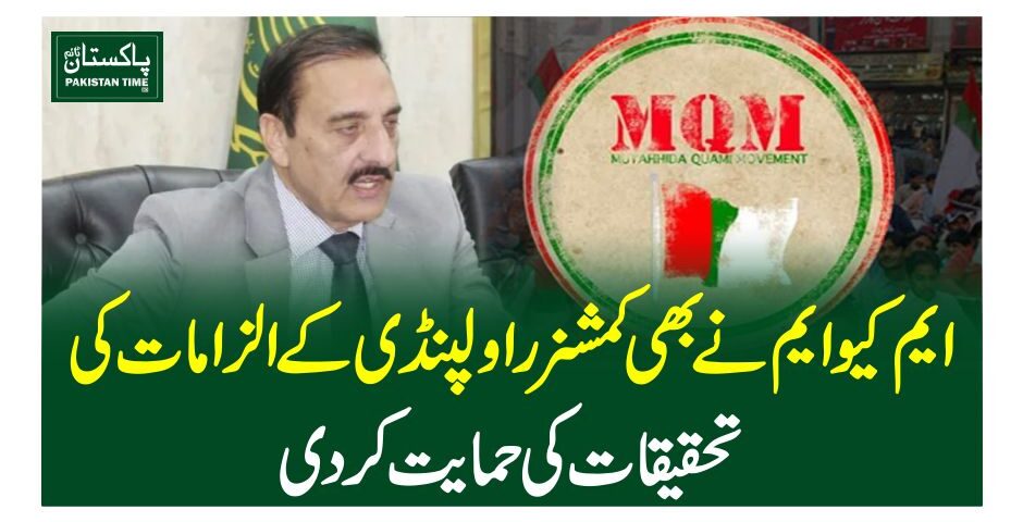 ایم کیوایم نے بھی کمشنر راولپنڈی کے الزامات کی تحقیقات کی حمایت کردی