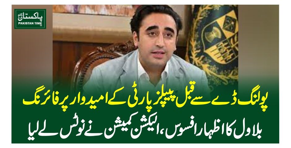 پولنگ ڈے سے قبل پیپلزپارٹی کے امیدوار پر فائرنگ، بلاول کا اظہار افسوس، الیکشن کمیشن نے نوٹس لے لیا
