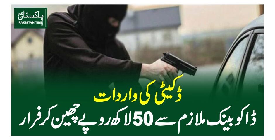 ڈکیٹی کی واردات،ڈاکو بینک ملازم سے 50 لاکھ روپے چھین کر فرار