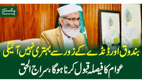 بندوق اور ڈنڈے کے زور سے بہتری نہیں آئیگی ، عوام کا فیصلہ قبول کرنا ہو گا ، سراج الحق