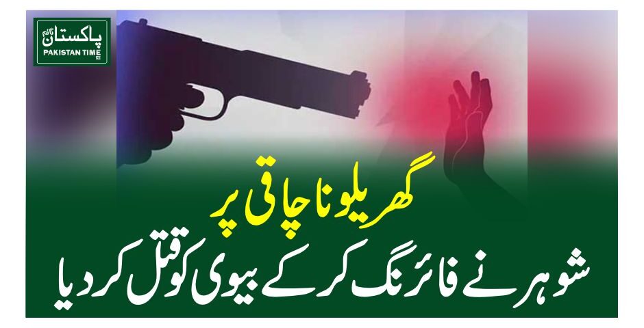 گھریلو ناچاقی پر شوہر نے فائرنگ کرکے بیوی کو قتل کردیا