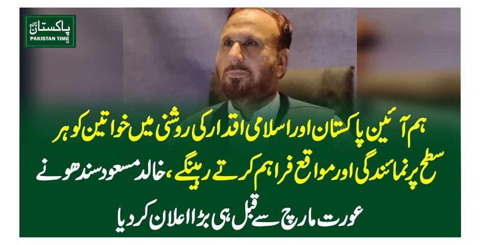 ہم آئین پاکستان اور اسلامی اقدار کی روشنی میں خواتین کو ہر سطح پر نمائندگی اور مواقع فراہم کرتے رہینگے، خالد مسعود سندھو نے عورت مارچ سے قبل ہی بڑا اعلان کر دیا