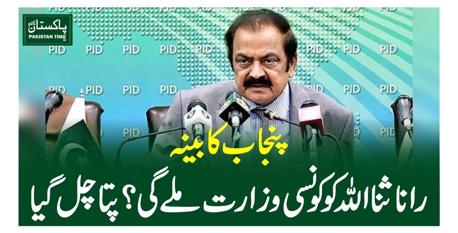 پنجاب کابینہ، راناثنا اللہ کو کونسی وزارت ملے گی ؟ پتا چل گیا
