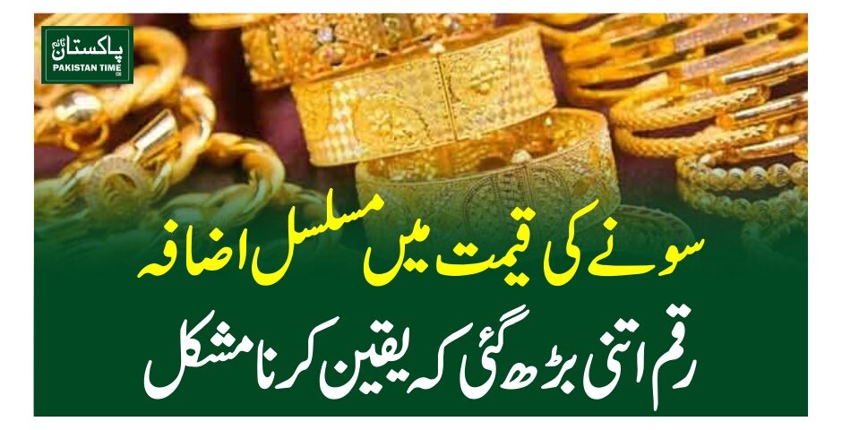 سونے کی قیمت میں مسلسل اضافہ، رقم اتنی بڑھ گئی کہ یقین کرنا مشکل