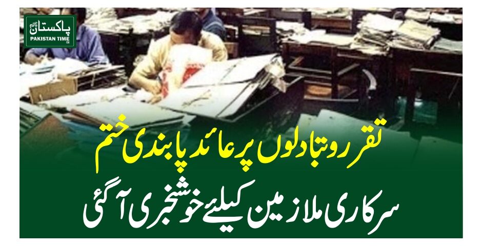 تقرر و تبادلوں پر عائد پابندی ختم ، سرکاری ملازمین کیلئے خوشخبری آگئی