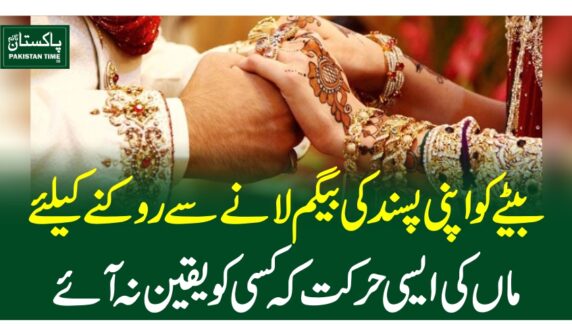 بیٹے کو اپنی پسند کی بیگم لانے سے روکنے کیلئے ماں کی ایسی حرکت کہ کسی کو یقین نہ آئے