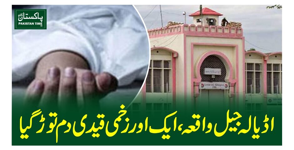اڈیالہ جیل واقعہ،ایک اور زخمی قیدی دم توڑ گیا