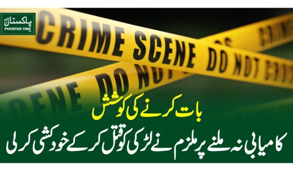 بات کرنے کی کوشش، کامیابی نہ ملنے پر ملزم نے لڑکی کو قتل کرکے خودکشی کرلی