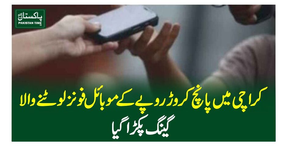 کراچی میں پانچ کروڑ روپے کے موبائل فونز لوٹنے والا گینگ پکڑاگیا