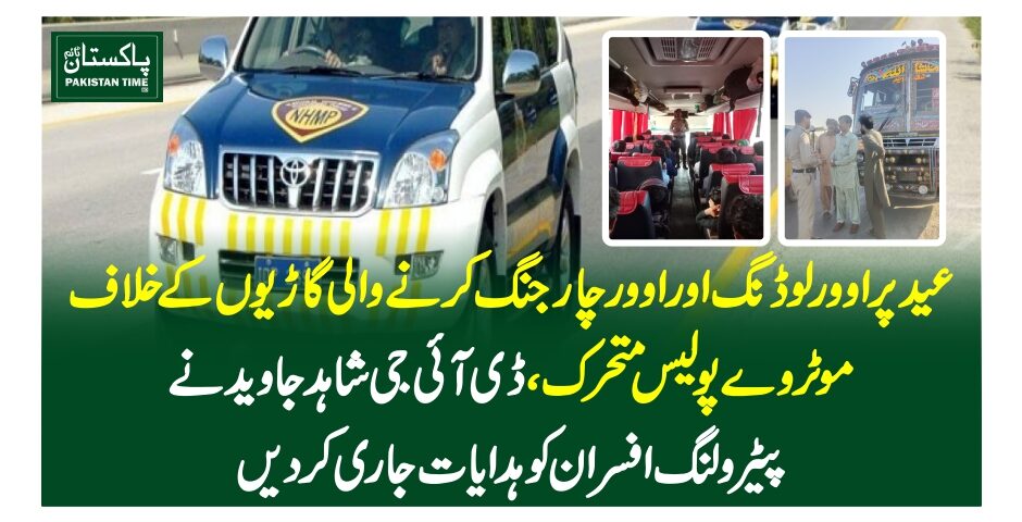 عید پر اوور لوڈنگ اور اوور چارجنگ کرنے والی گاڑیوں کے خلاف موٹروے پولیس متحرک، ڈی آئی جی شاہد جاوید نے پیٹرولنگ افسران کو ہدایات جاری کر دیں