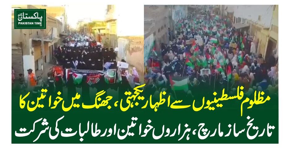 مظلوم فلسطینیوں سے اظہار یکجہتی، جھنگ میں خواتین کا تاریخ ساز مارچ، ہزاروں خواتین اور طالبات کی شرکت
