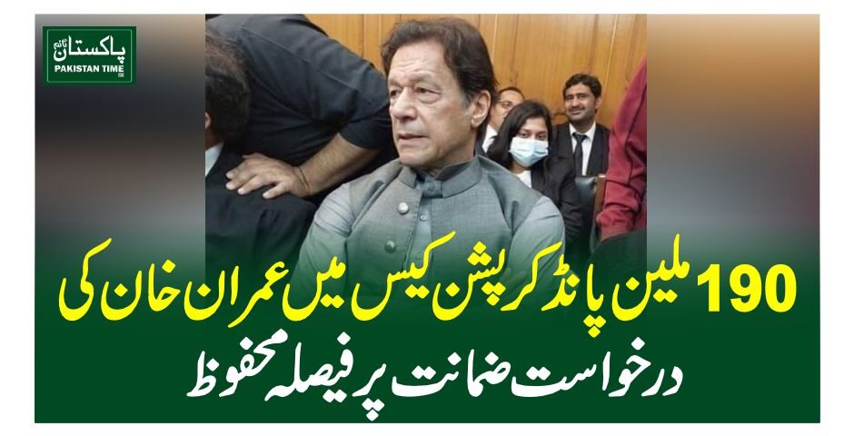 190 ملین پانڈ کرپشن کیس میں عمران خان کی درخواست ضمانت پر فیصلہ محفوظ