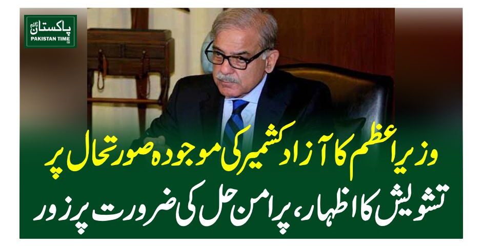 وزیر اعظم کا آزاد کشمیر کی موجودہ صورتحال پر تشویش کا اظہار، پرامن حل کی ضرورت پر زور
