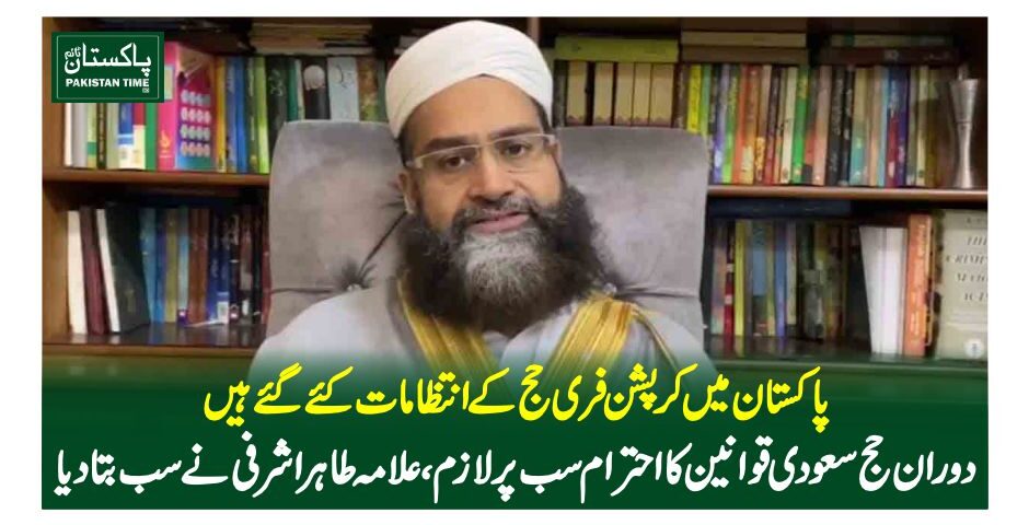 پاکستان میں کرپشن فری حج کے انتظامات کئے گئے ہیں،،دوران حج سعودی قوانین کا احترام سب پر لازم، علامہ طاہر اشرفی نے سب بتا دیا