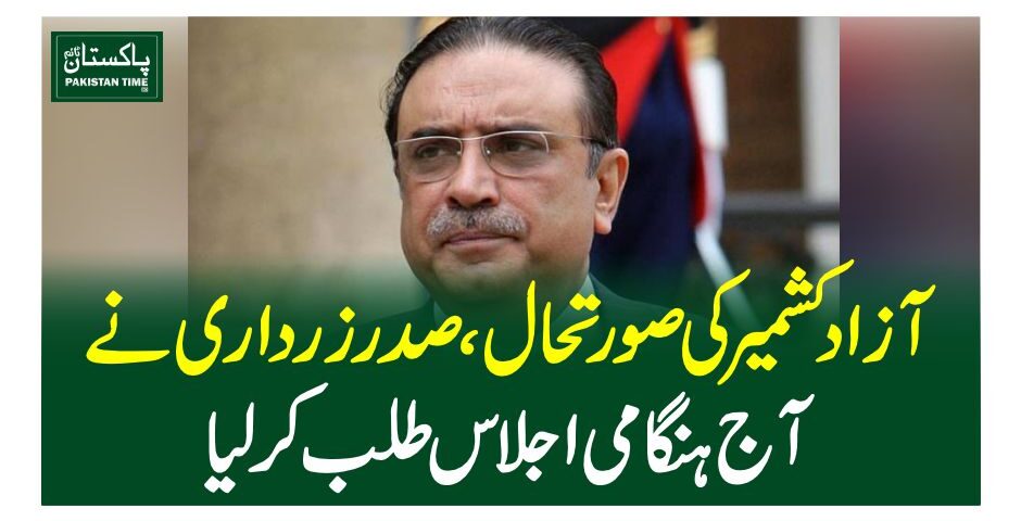 آزاد کشمیر کی صورتحال ، صدر زرداری نے آج ہنگامی اجلاس طلب کر لیا