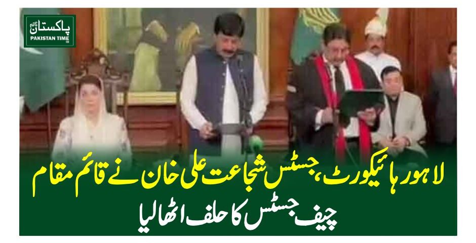 لاہور ہائیکورٹ، جسٹس شجاعت علی خان نے قائم مقام چیف جسٹس کا حلف اٹھا لیا