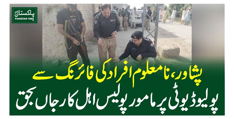 پشاور، نامعلوم افراد کی فائرنگ سے پولیو ڈیوٹی پر مامور پولیس اہل کار جاں بحق