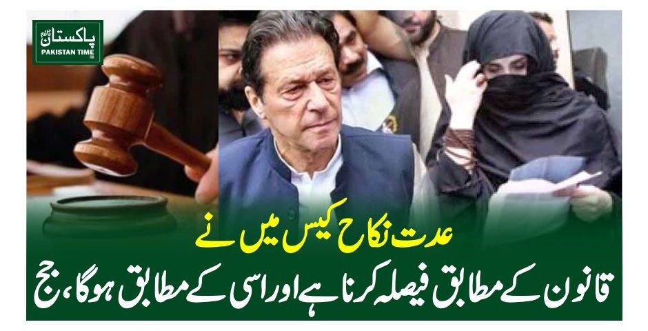 عدت نکاح کیس، میں نے قانون کے مطابق فیصلہ کرنا ہے اور اسی کے مطابق ہوگا، جج