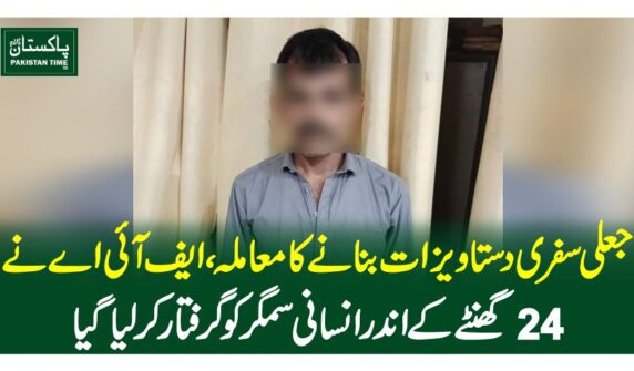 جعلی سفری دستاویزات بنانے کا معاملہ ،ایف آئی اے نے 24 گھنٹے کے اندر انسانی سمگر کو گرفتار کر لیا گیا