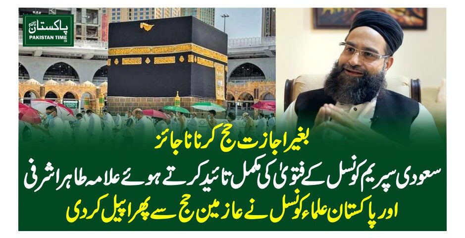 بغیر اجازت حج کرنا ناجائز،سعودی سپریم کونسل کے فتویٰ کی مکمل تائید کرتے ہوئے علامہ طاہر اشرفی اور پاکستان علماء کونسل نے عازمین حج سے پھر اپیل کر دی