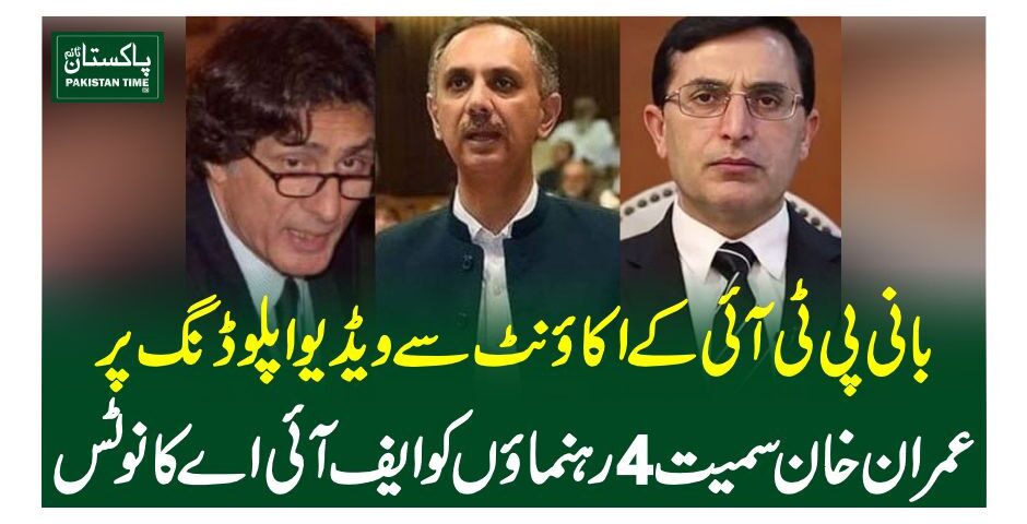 بانی پی ٹی آئی کے اکاونٹ سے ویڈیو اپلوڈنگ پرعمران خان سمیت 4 رہنماوں کو ایف آئی اے کا نوٹس
