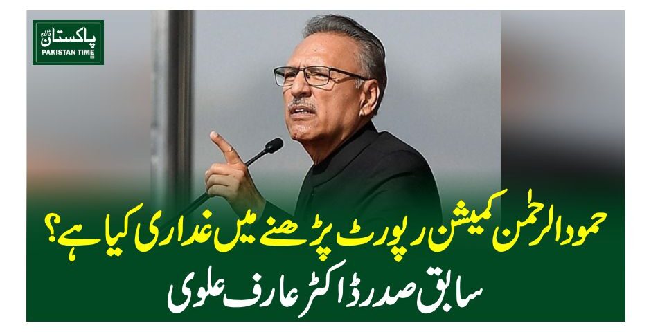 حمود الرحمٰن کمیشن رپورٹ پڑھنے میں غداری کیا ہے؟ سابق صدر ڈاکٹر عارف علوی