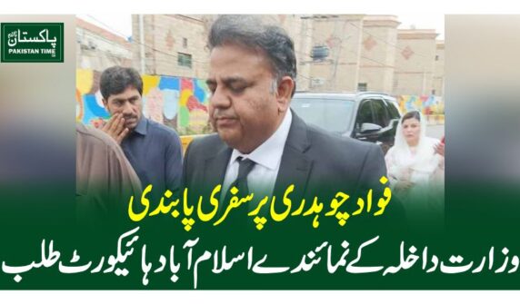 فواد چوہدری پر سفری پابندی، وزارت داخلہ کے نمائندے اسلام آباد ہائیکورٹ طلب