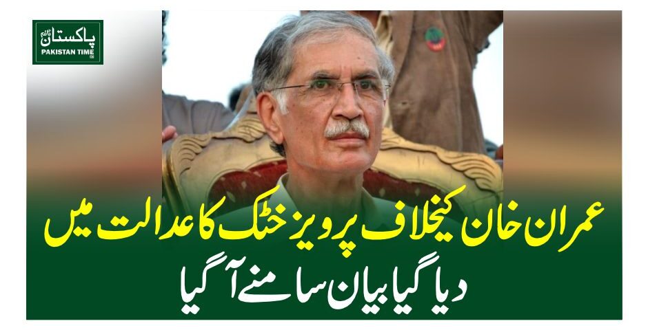 عمران خان کیخلاف پرویز خٹک کا عدالت میں دیا گیا بیان سامنے آگیا