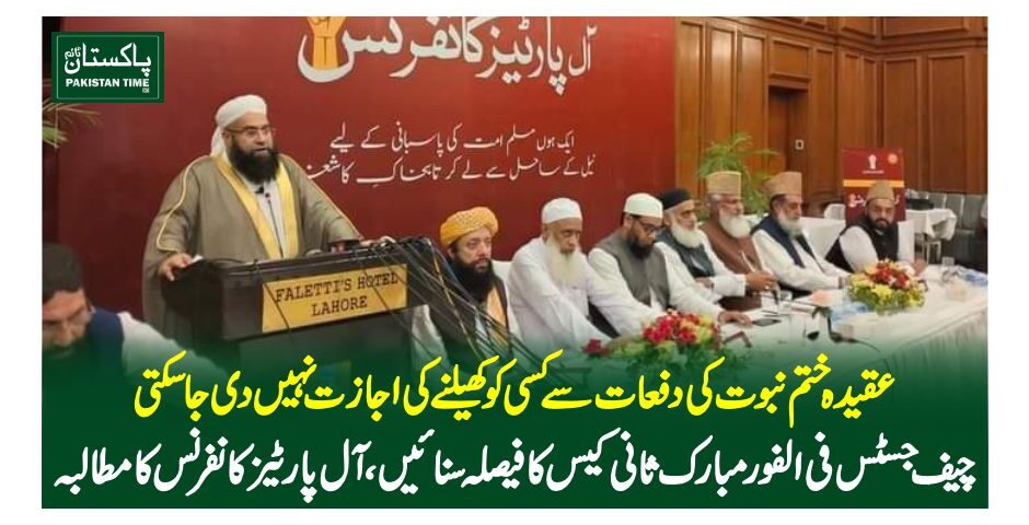 عقیدہ ختم نبوت کی دفعات سے کسی کو کھیلنے کی اجازت نہیں دی جا سکتی،چیف جسٹس فی الفور مبارک ثانی کیس کا فیصلہ سنائیں،آل پارٹیز کانفرنس کا مطالبہ