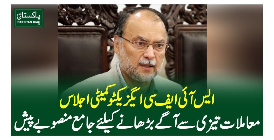 ایس آئی ایف سی ایگزیکٹو کمیٹی اجلاس،معاملات تیزی سے آگے بڑھانے کیلئے جامع منصوبے پیش